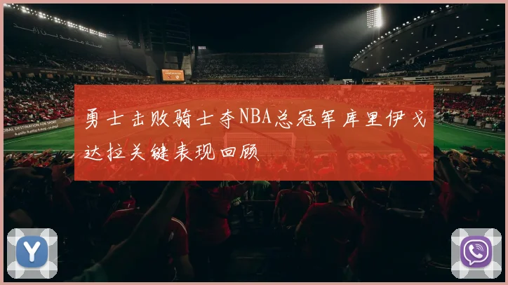勇士击败骑士夺NBA总冠军库里伊戈达拉关键表现回顾