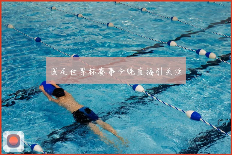 国足世界杯赛事今晚直播引关注