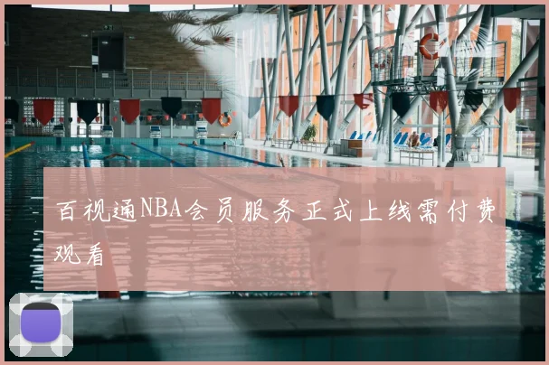 百视通NBA会员服务正式上线需付费观看