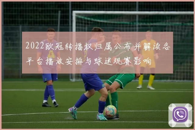 2022欧冠转播权归属公布并解读各平台播放安排与球迷观赛影响