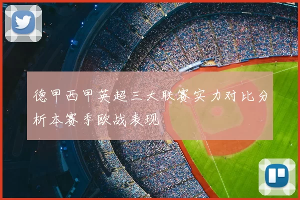 德甲西甲英超三大联赛实力对比分析本赛季欧战表现