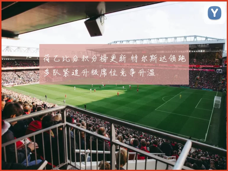 荷乙比分积分榜更新 特尔斯达领跑多队紧追升级席位竞争升温