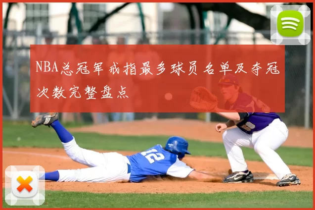 NBA总冠军戒指最多球员名单及夺冠次数完整盘点