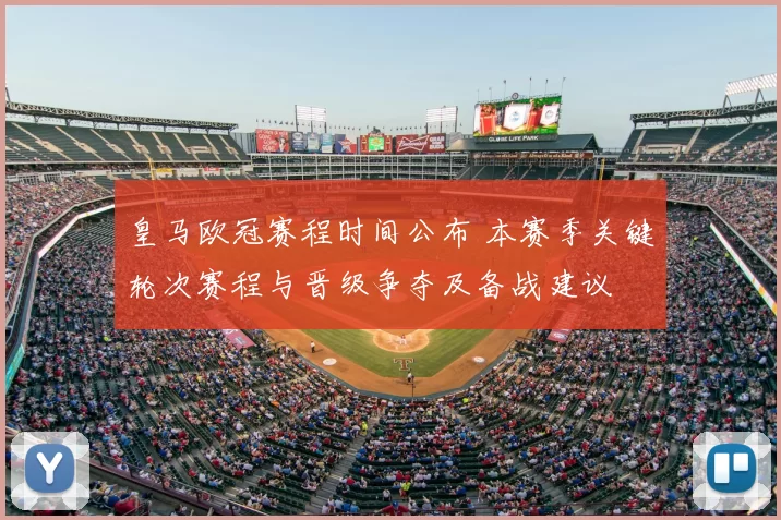 皇马欧冠赛程时间公布 本赛季关键轮次赛程与晋级争夺及备战建议