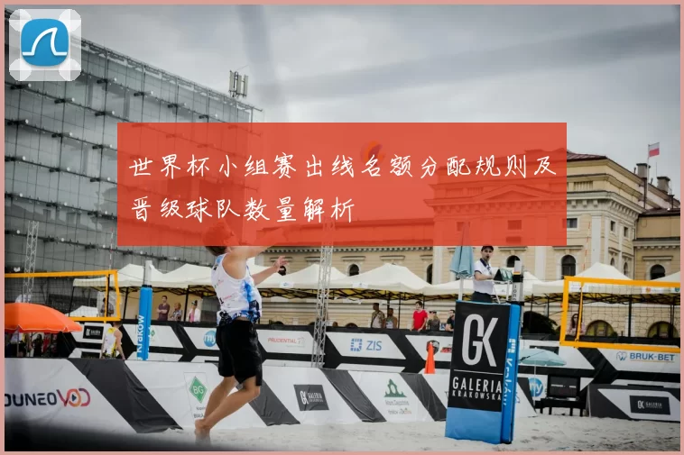 世界杯小组赛出线名额分配规则及晋级球队数量解析