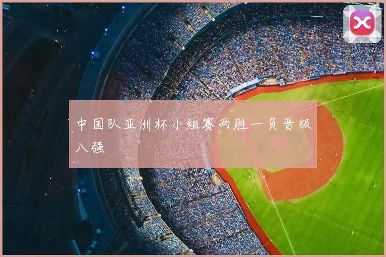 中国队亚洲杯小组赛两胜一负晋级八强